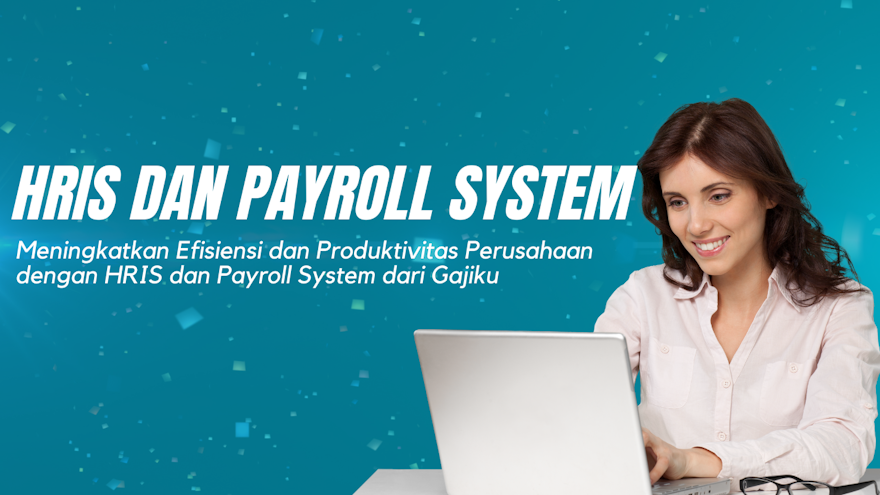 Meningkatkan Efisiensi dan Produktivitas Perusahaan dengan HRIS dan Payroll System dari Gajiku