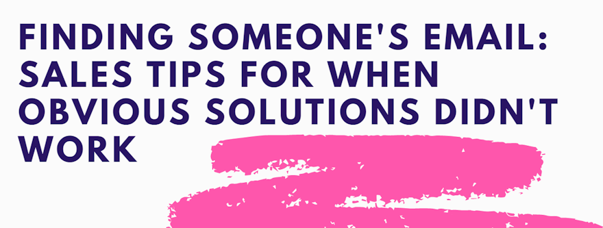 Finding someone's email: Sales tips for when obvious solutions didn't work