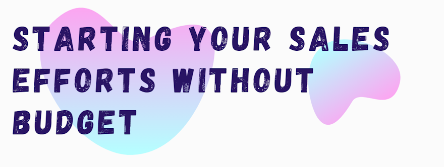 Starting your sales efforts without budget: the "can't get wrong" approach