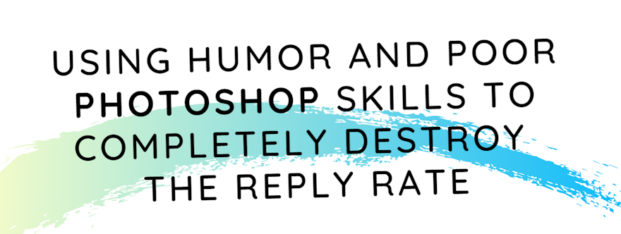 Cold email: Using humor and poor Photoshop skills to completely destroy the reply rate