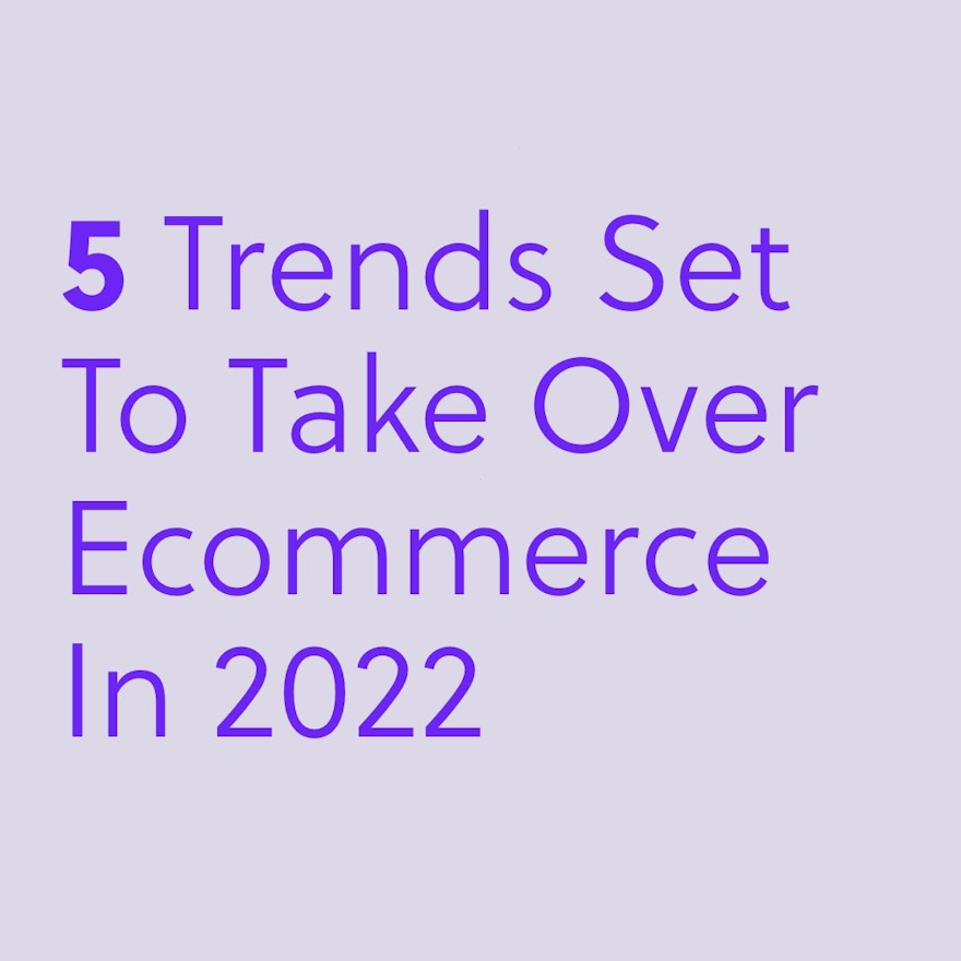 5 Trends Set To Take Over Ecommerce In 2022