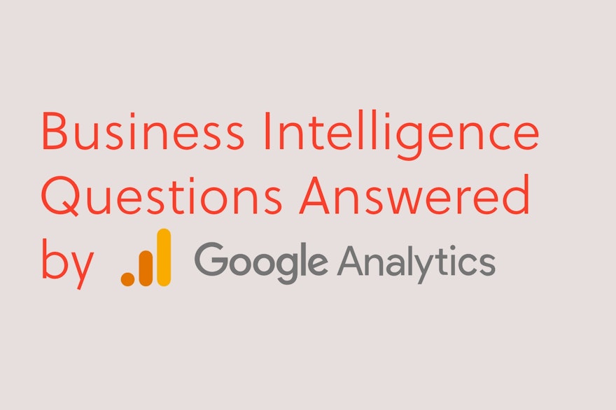 Business Intelligence Questions Answered by Google Analytics