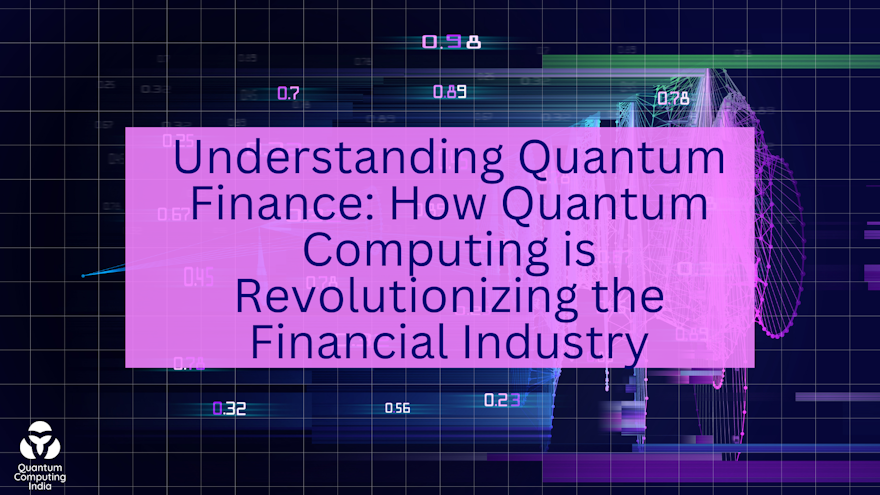 Understanding Quantum Finance: How Quantum Computing is Revolutionizing the Financial Industry