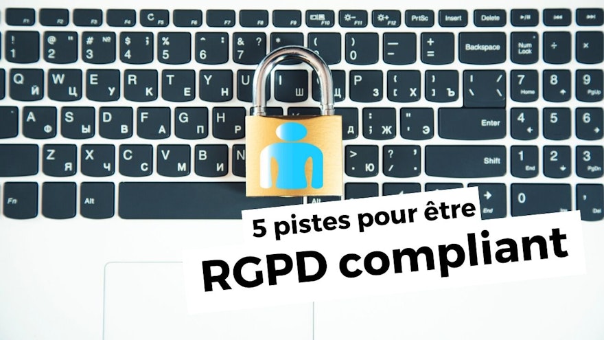 5 pistes pour être RGPD compliant