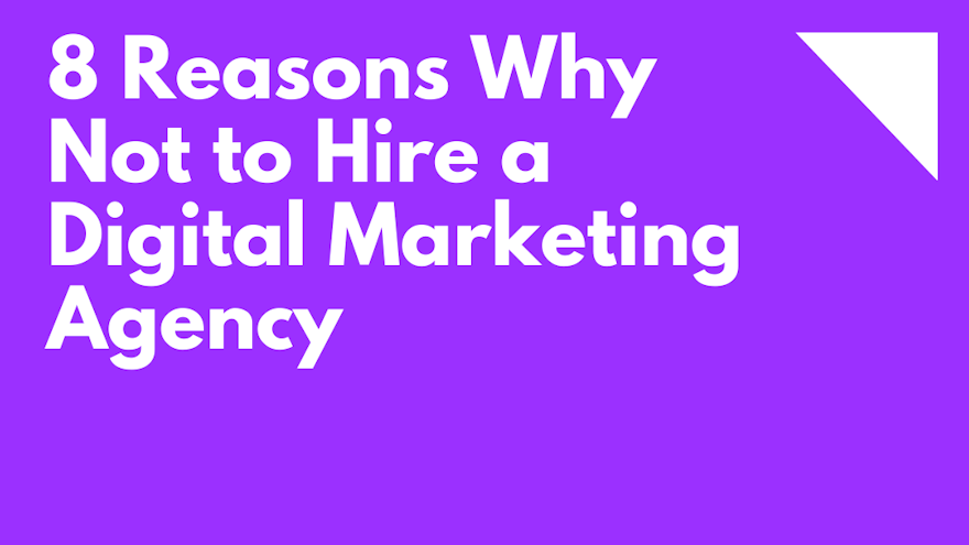 8 Reasons Why Not to Hire a Digital Marketing Agency