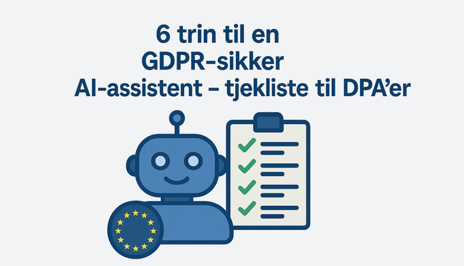 6 trin til en GDPR-sikker AI-assistent – tjekliste til DPA’er