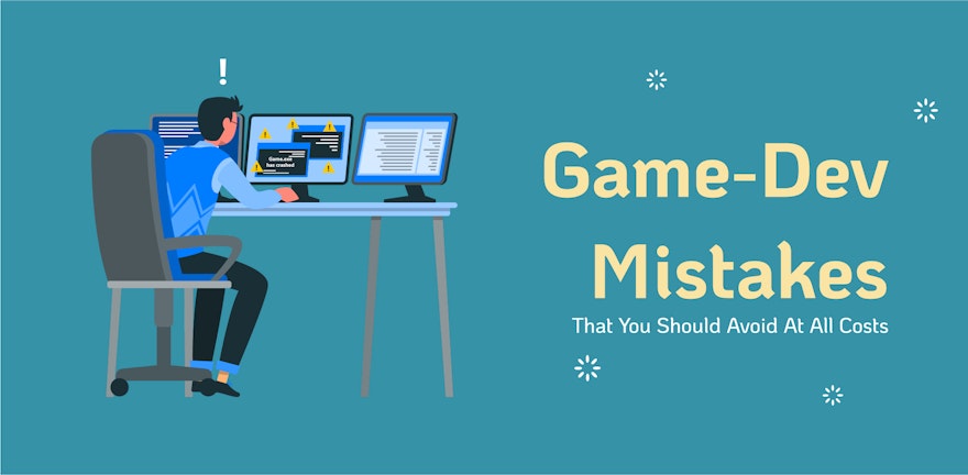Game Dev Mistakes That You Should Avoid At All Costs