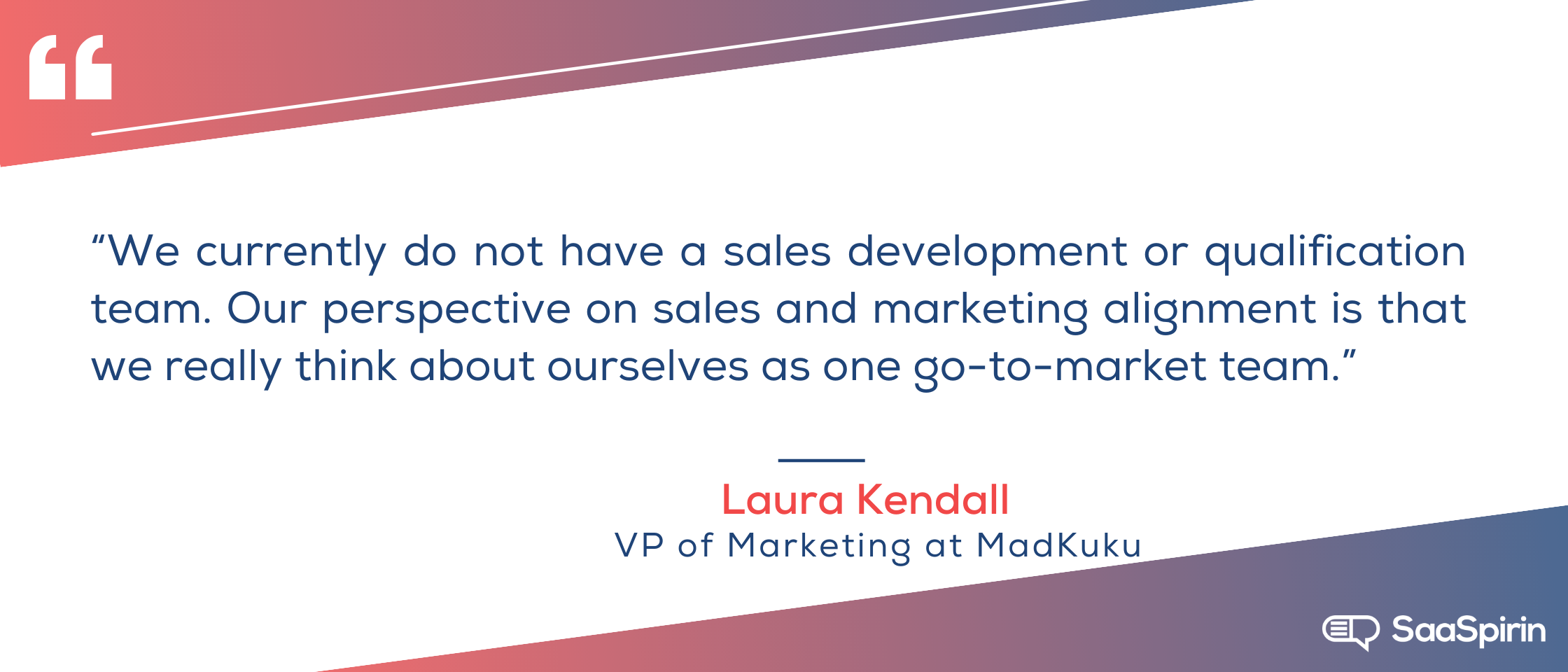 We-currently-do-not-have-a-sales-development-or-qualification-team-Our-perspective-on-sales-and-marketing-alignment-is-that-we-really-think-about-ourselves-as-one-go-to-market-team.png