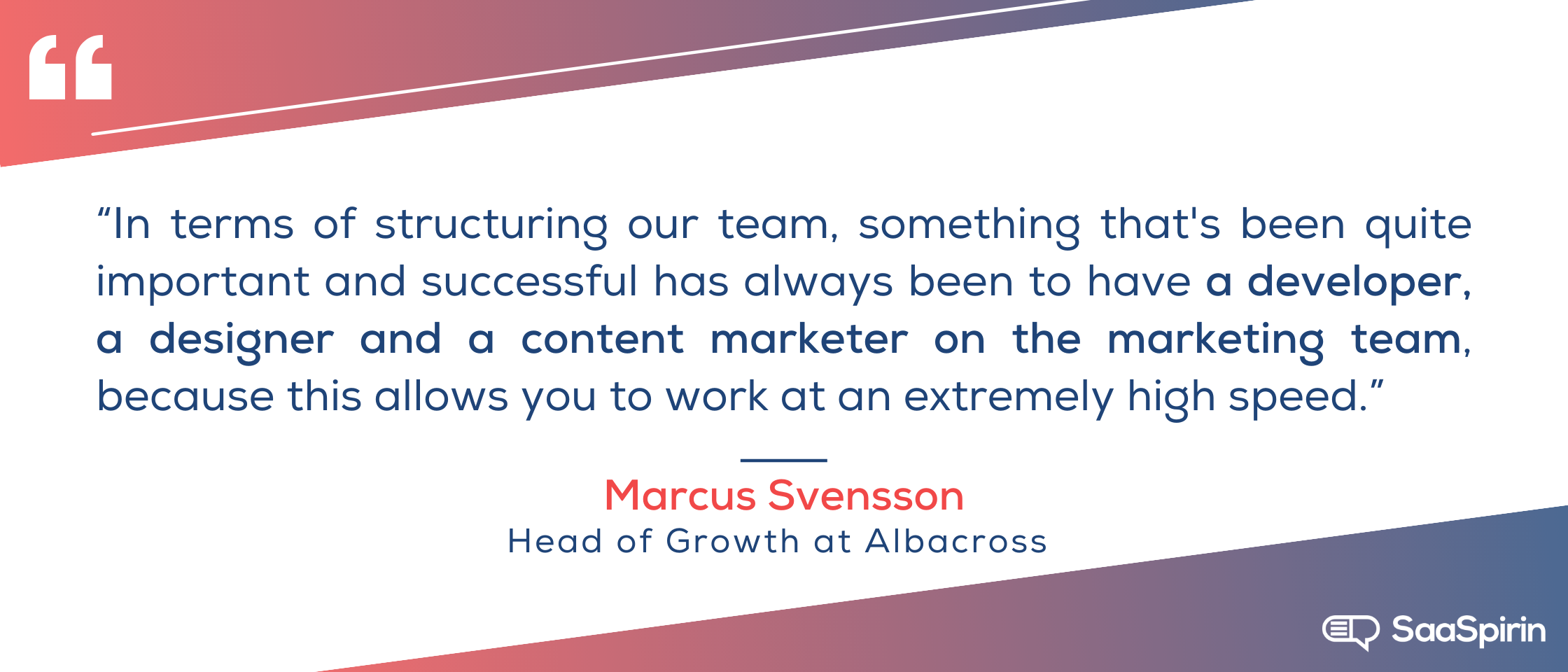 In-terms-of-structuring-our-team-something-thats-been-quite-important-and-successful-has-always-been-to-have-a-developer-a-designer-and-a-content-marketer-on-the-marketing-team-because-this-allows-you-to-work-at-an.png