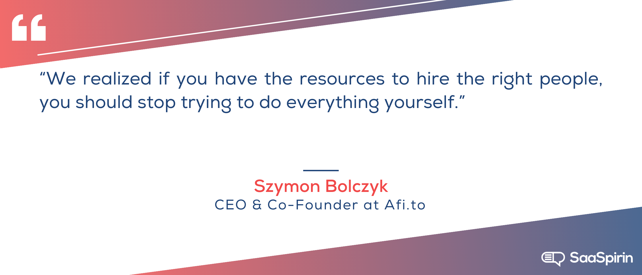 We-realized-if-you-have-the-resources-to-hire-the-right-people-you-should-stop-trying-to-do-everything-yourself.png