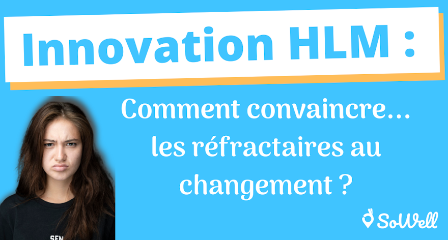 Innovation HLM : Comment convaincre... les réfractaires au changement ?