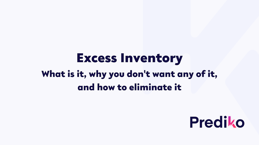 Excess Inventory: What is it, why you don't want any of it, and how to eliminate it
