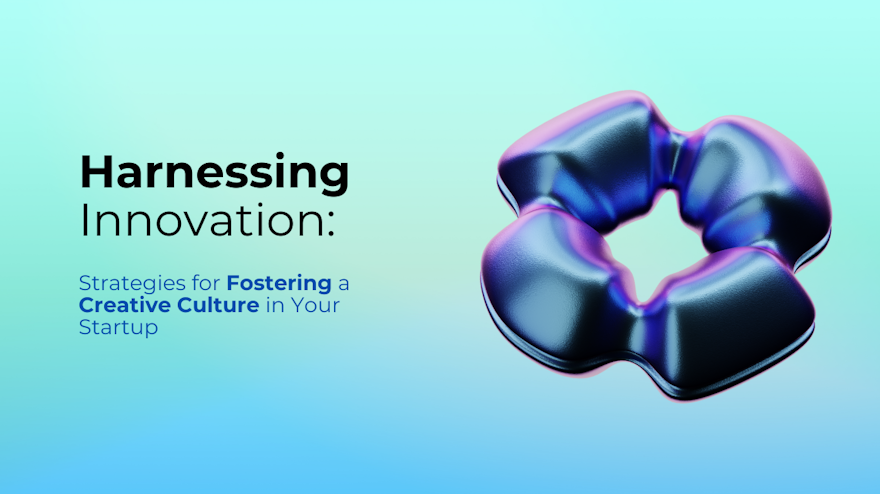 Harnessing Innovation - Strategies for Fostering a Creative Culture in Your Startup