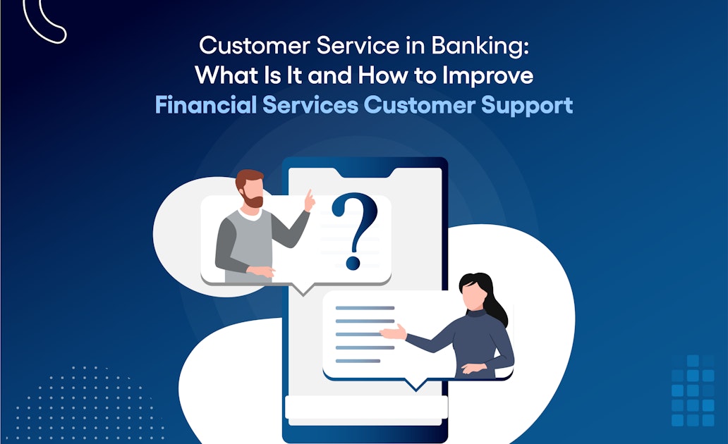 Customer Service in Banking: What Is It and How to Improve Financial ...