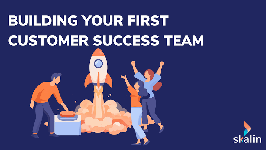 Moving customer follow-up from Sales, onboarding and support to a dedicated Customer Success team in B2B SaaS