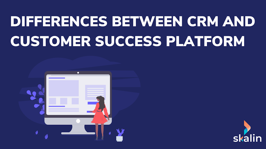 What are the differences between CRM and Customer Success Platform?