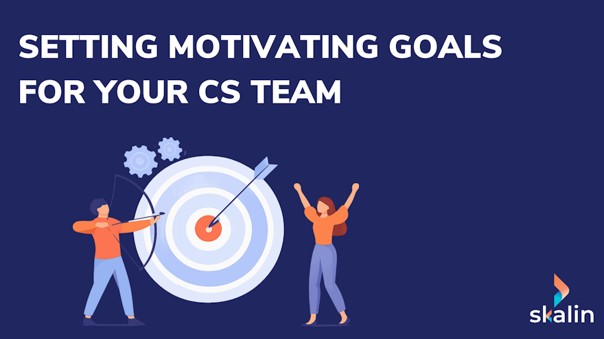 Setting motivating goals for a Customer Success team: autonomy, engagement and managing CSM performance
