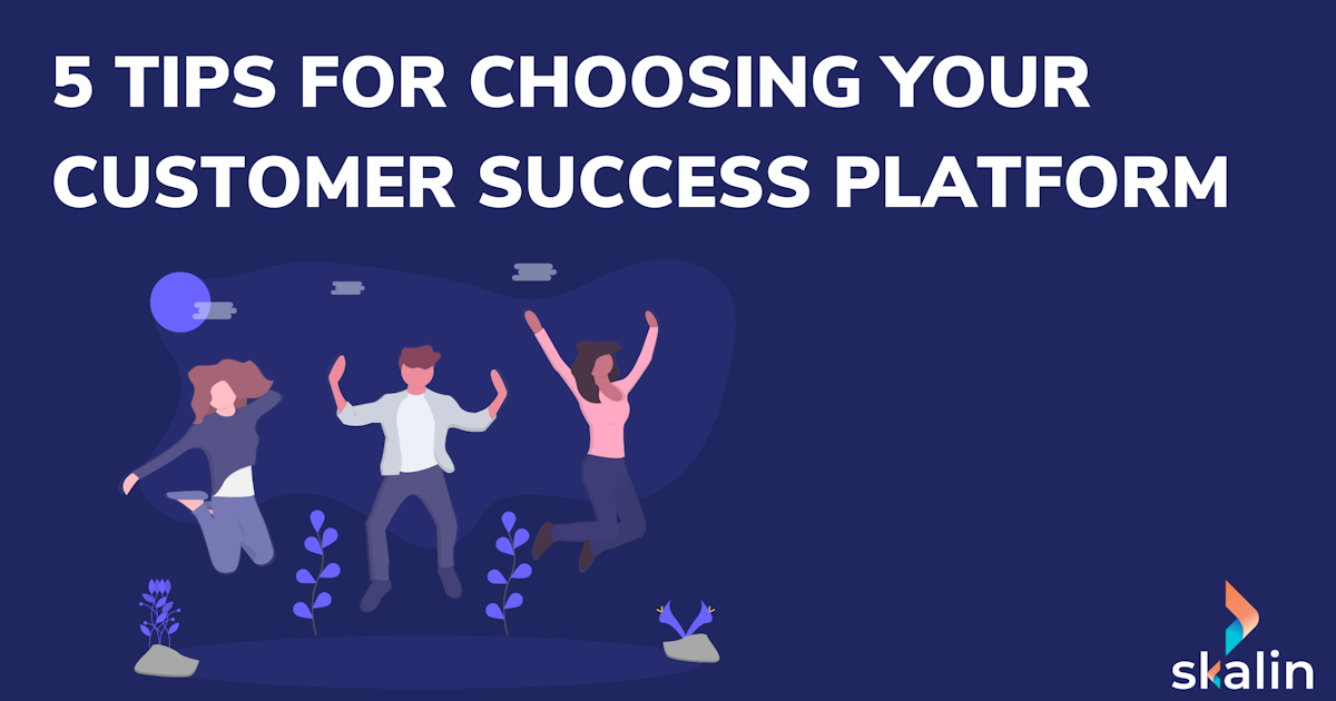 5 tips for choosing your Customer Success Platform