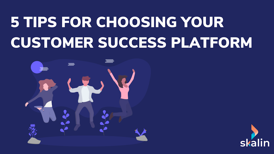 5 tips for choosing your Customer Success Platform