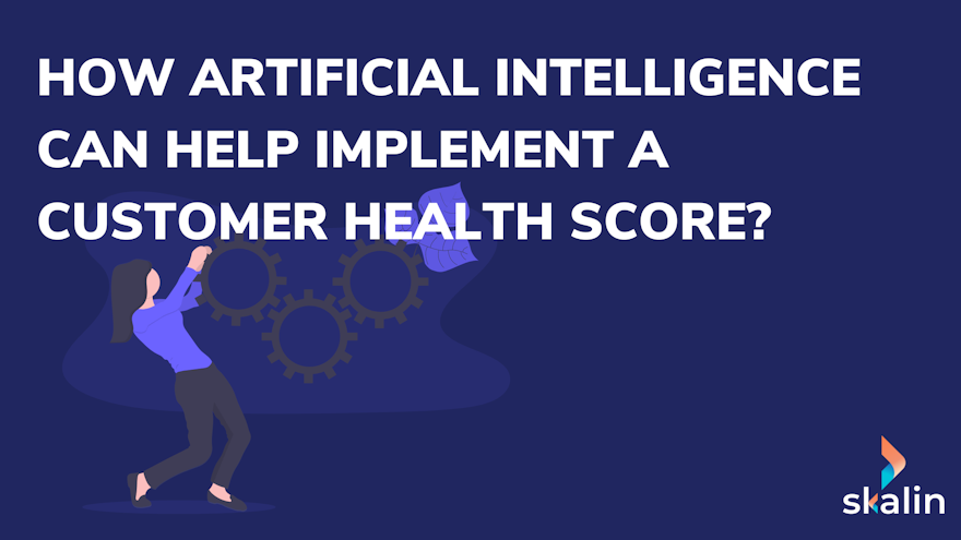 How Artificial Intelligence can help implement a customer Health Score?