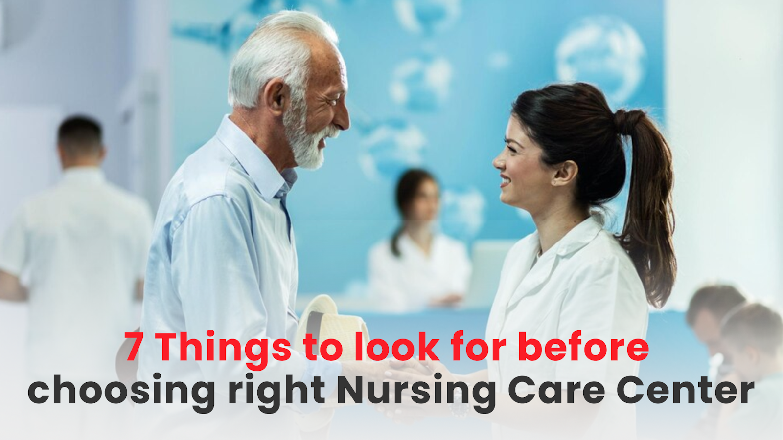 7 Things to look for before choosing right Nursing Care Center
