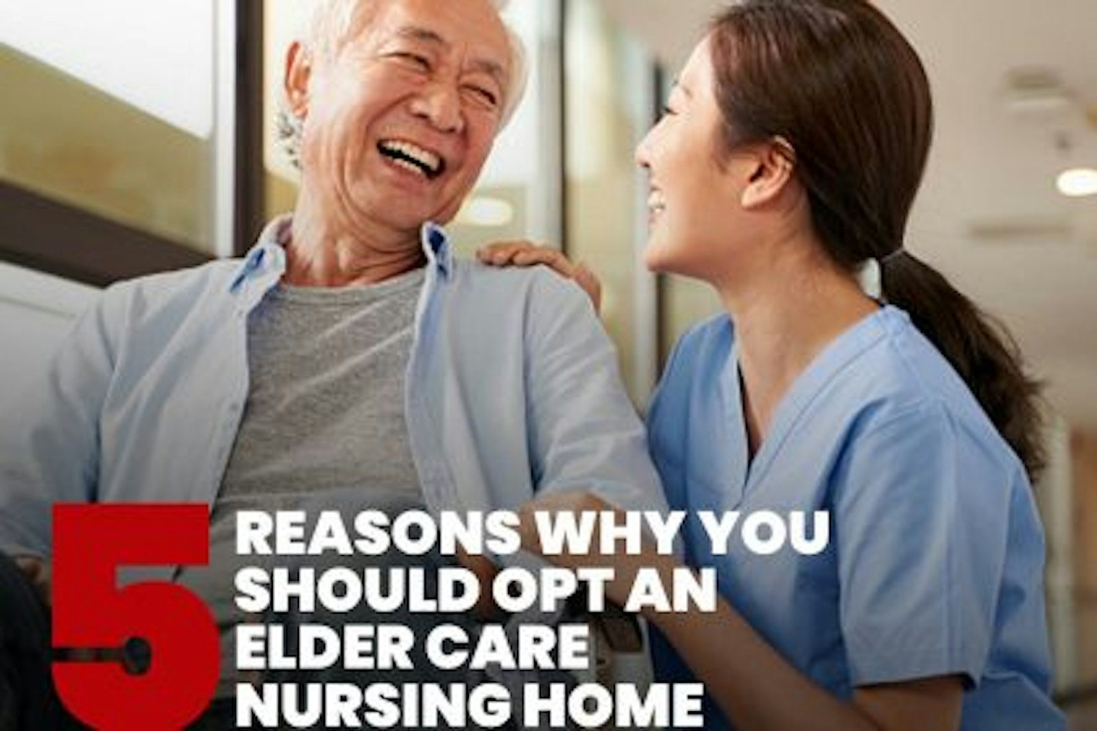 5 REASONS WHY YOU SHOULD OPT AN ELDER CARE NURSING HOME