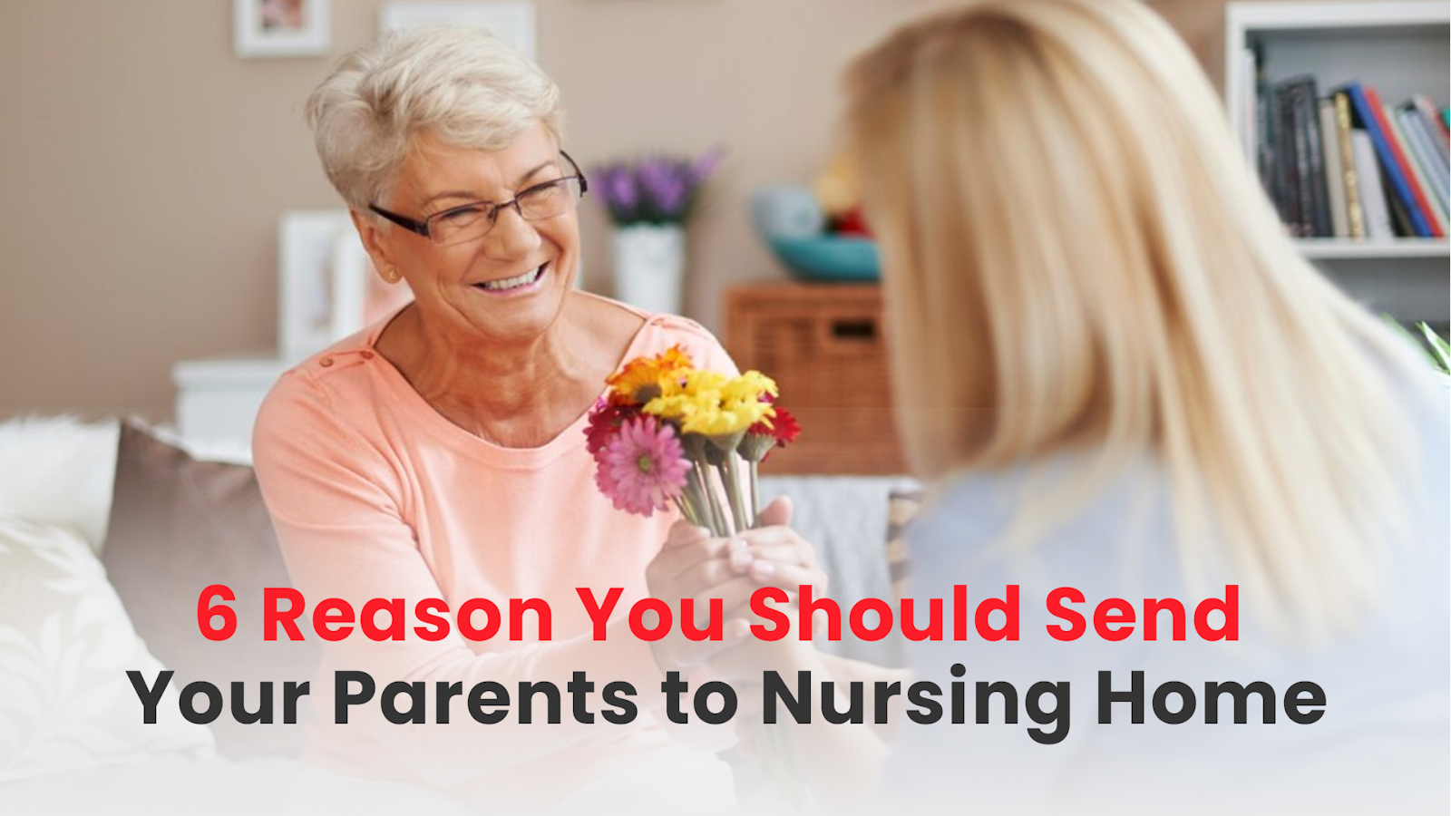 6 Reason You Should Send Your Parents to Nursing Home