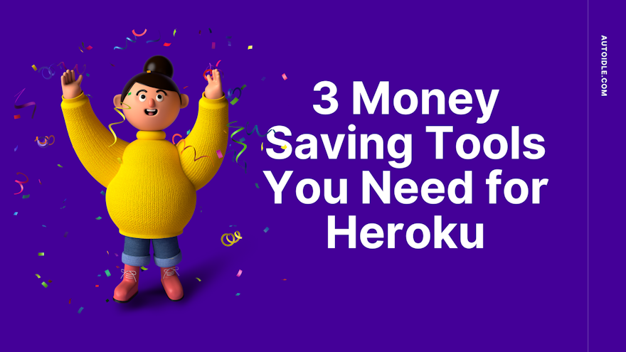 3 Money Saving Tools You Need for Heroku in 2021