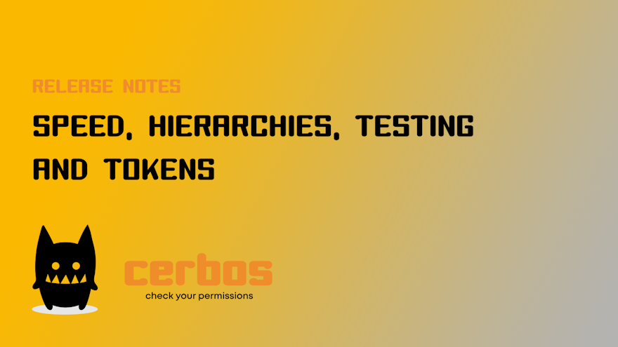 Speed, Hierarchies, Testing and Tokens - Cerbos v0.9 Release