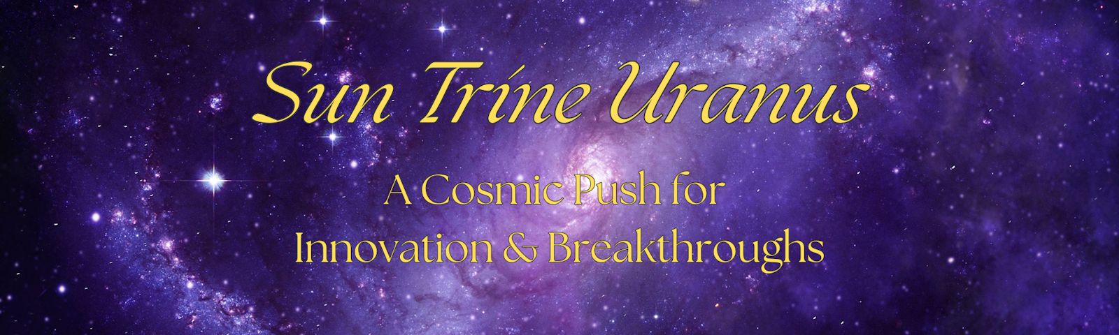 Sun Trine Uranus, cosmic push for innovation and breakthroughs