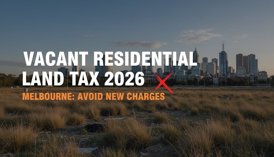 Vacant Residential Land Tax 2026: How Melbourne Property Investors Can Avoid the New Charges