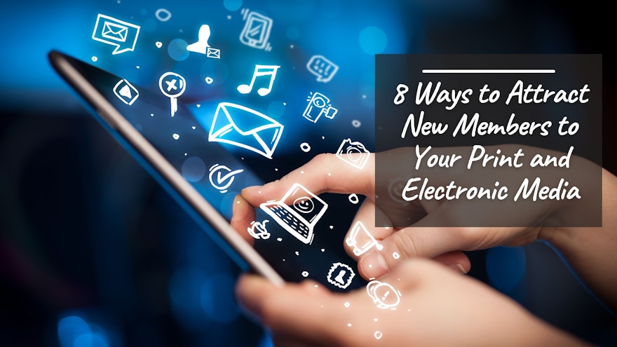 8 Ways to Attract New Members to Your Print and Electronic Media