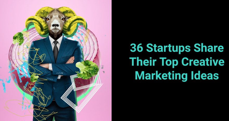 36 Startups Share Their Top Creative Marketing Ideas