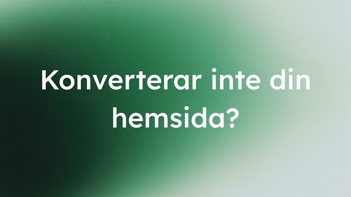 grön gradient med texten: "konverterar inte din hemsida?"