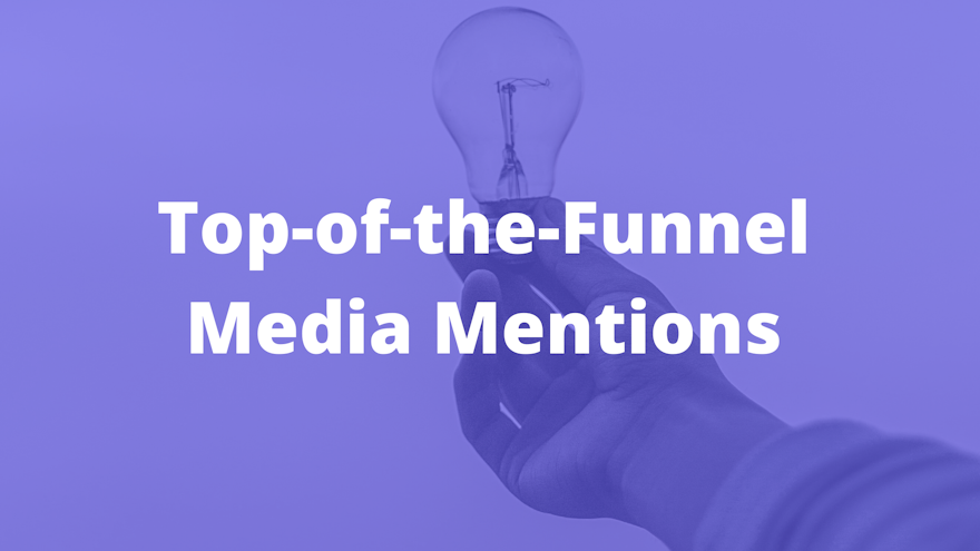 man holding a lightbulb with text saying "top-of-the-funnel media mentions"