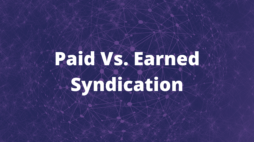 Paid Vs. Earned Content Syndication Marketing: Which Is Best For You?