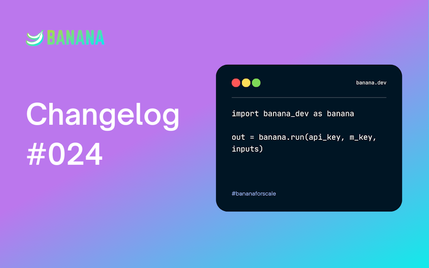 graphic for our changelog 024 with a code editor running Banana.dev ml model deployment code.