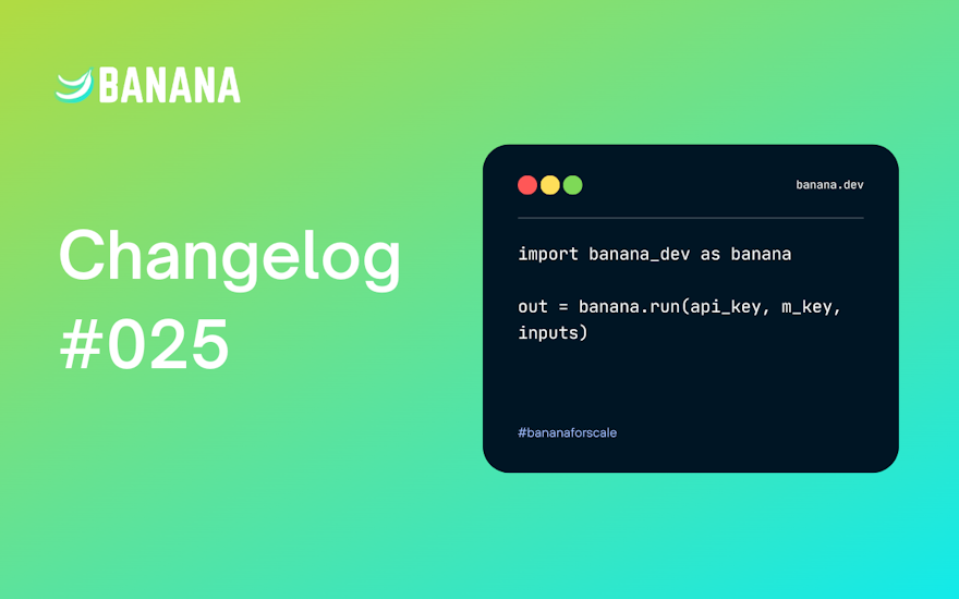 graphic for our changelog 025 with a code editor running Banana.dev ml model deployment code.