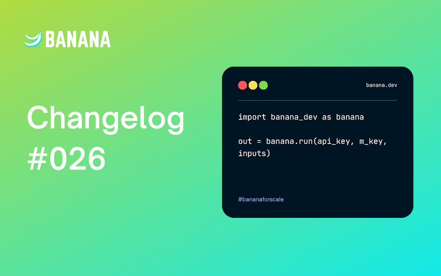 graphic for our changelog 026 with a code editor running Banana.dev ml model deployment code.