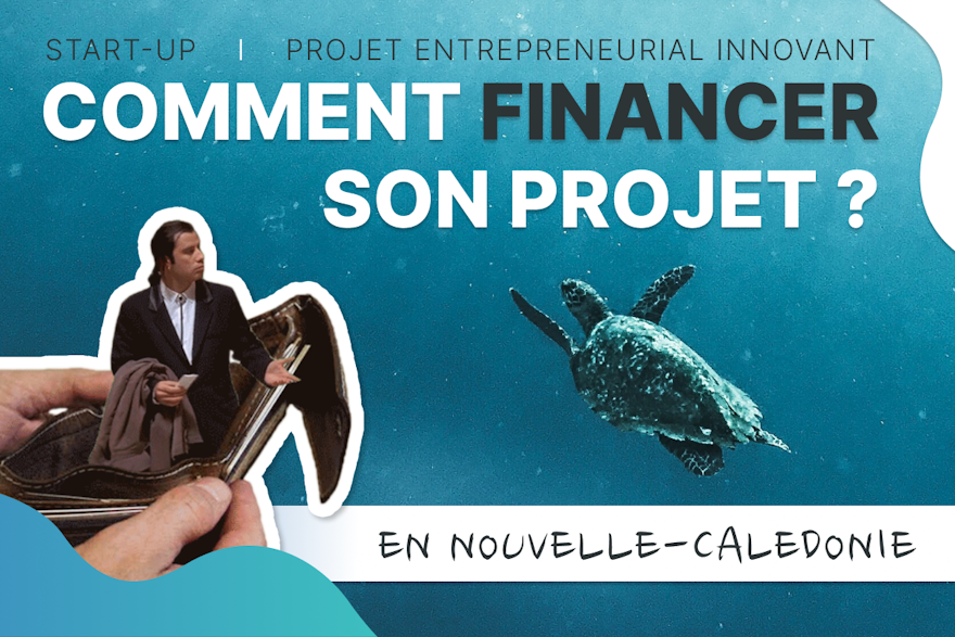 Comment financer sa start-up / son projet entrepreneurial innovant en Nouvelle-Calédonie ?