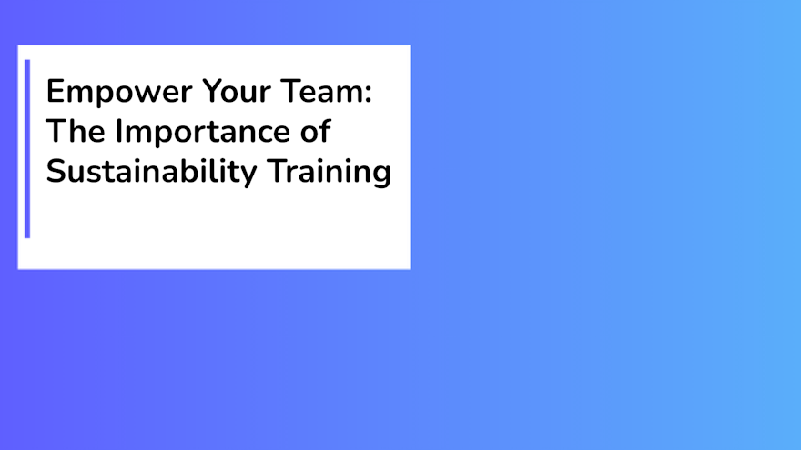 Learn why sustainability training is crucial for empowering your team and driving business success.