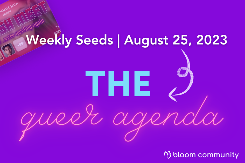 Weekly Seeds August 25, 2023 The Queer Agenda