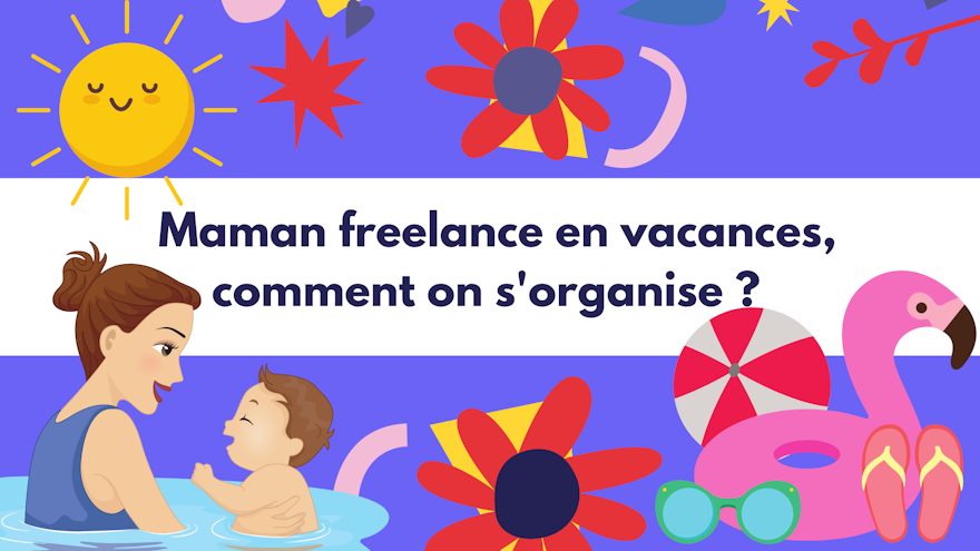 Maman freelance en vacances, comment on s'organise ?