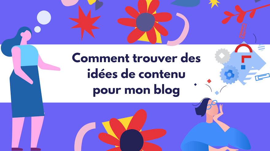 Comment trouver des idées de contenu pour mon blog ?