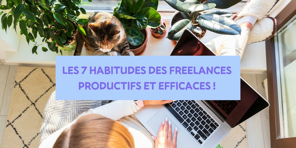 Les 7 habitudes des freelances productifs et efficaces : le guide ultime