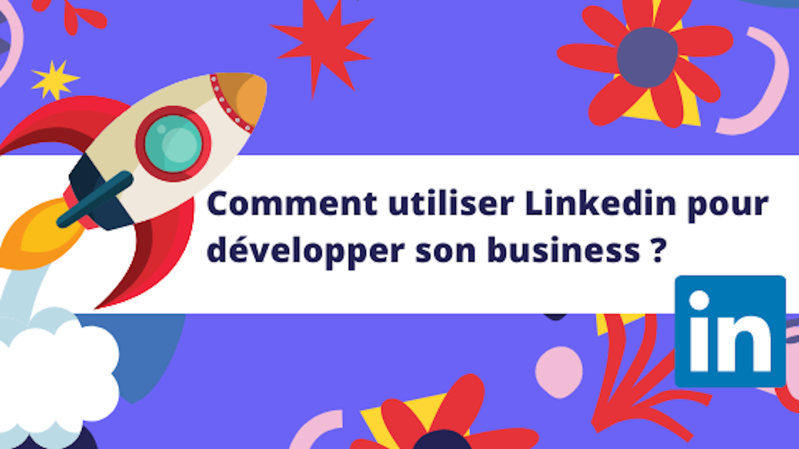 Comment utiliser Linkedin pour développer son business