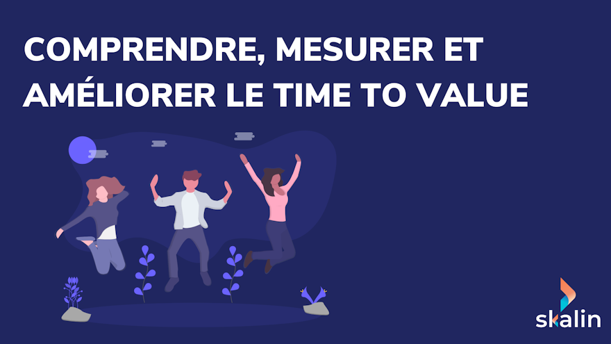 Comprendre, mesurer et améliorer le Time To Value