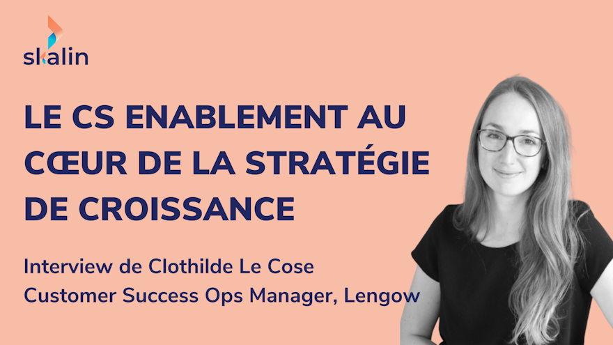 Le CS Enablement au cœur de la stratégie de croissance