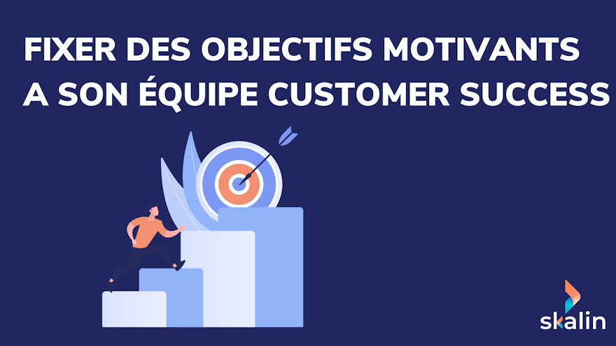 Comment fixer des objectifs motivants à son équipe Customer Success ?