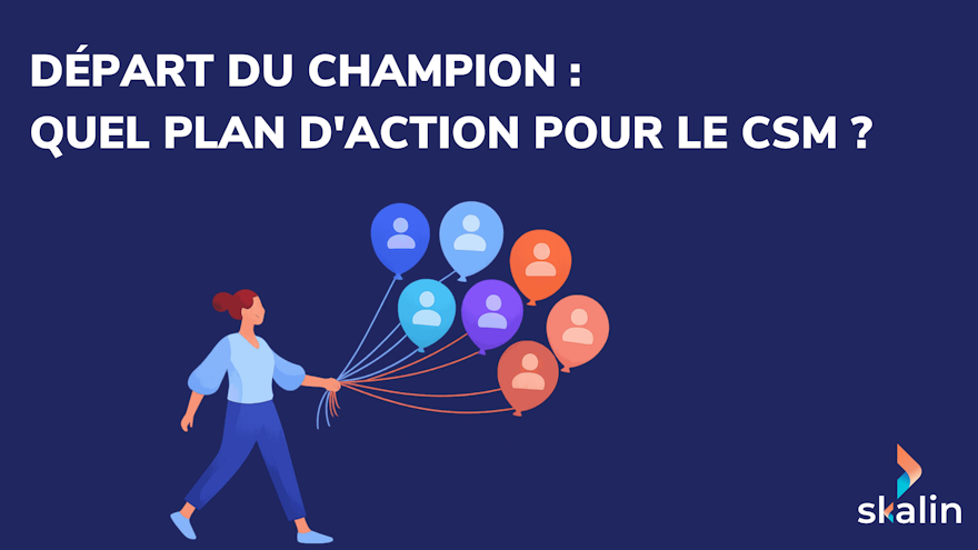 Départ du champion en SaaS B2B : plan d'action anti-churn pour CSM et Customer Success Managers
